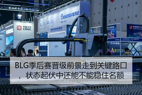 BLG季后赛晋级前景走到关键路口，状态起伏中还能不能稳住名额